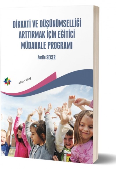 DİKKAT VE DÜŞÜNÜMSELLİĞİ ARTTIRMAK İÇİN EĞİTİCİ MÜDAHALE PROGRAMI - Zarife Seçer