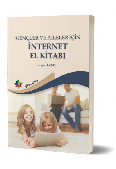 GENÇLER VE AİLELER İÇİN İNTERNET EL KİTABI - Sayım Aktay