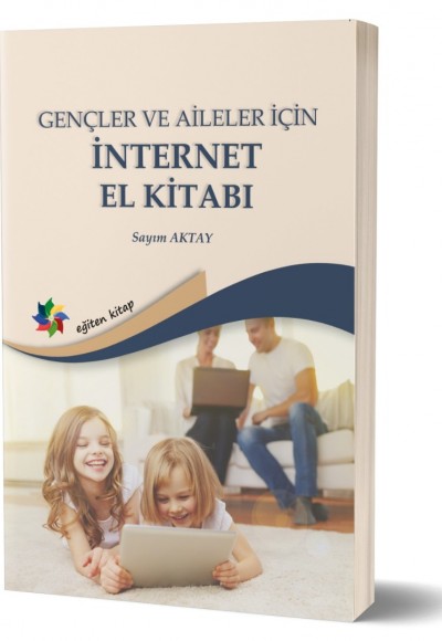 GENÇLER VE AİLELER İÇİN İNTERNET EL KİTABI - Sayım Aktay