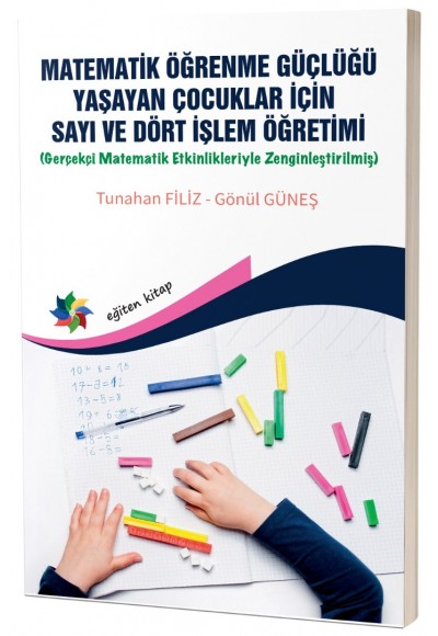 Matematik Öğrenme Güçlüğü Yaşayan Çocuklar İçin Sayı ve Dört İşlem Öğretimi (Gerçekçi Matematik Etkinlikleriyle Zenginleştirilmiş)