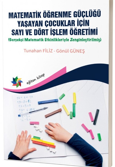 Matematik Öğrenme Güçlüğü Yaşayan Çocuklar İçin Sayı ve Dört İşlem Öğretimi (Gerçekçi Matematik Etkinlikleriyle Zenginleştirilmiş)