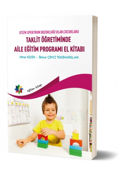 OTİZM SPEKTRUM BOZUKLUĞU OLAN ÇOCUKLARA TAKLİT ÖĞRETİMİNDE ÇEVRİMİÇİ SUNULAN AİLE EĞİTİM PROGRAMI EL KİTABI