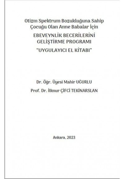 Otizm Spektrum Bozukluğuna Sahip Çocuğu Olan Anne Babalar İçin EBEVEYNLİK BECERİLERİNİ GELİŞTİRME PROGRAMI “UYGULAYICI EL KİTABI”