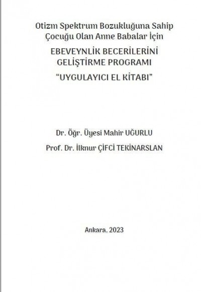 Otizm Spektrum Bozukluğuna Sahip Çocuğu Olan Anne Babalar İçin EBEVEYNLİK BECERİLERİNİ GELİŞTİRME PROGRAMI “UYGULAYICI EL KİTABI”