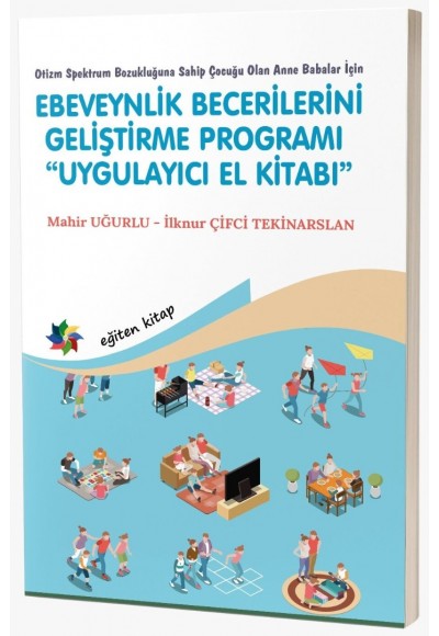 Otizm Spektrum Bozukluğuna Sahip Çocuğu Olan Anne Babalar İçin EBEVEYNLİK BECERİLERİNİ GELİŞTİRME PROGRAMI “UYGULAYICI EL KİTABI”