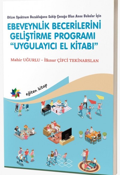 Otizm Spektrum Bozukluğuna Sahip Çocuğu Olan Anne Babalar İçin EBEVEYNLİK BECERİLERİNİ GELİŞTİRME PROGRAMI “UYGULAYICI EL KİTABI”