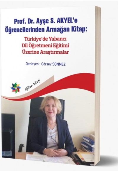 Prof. Dr. Ayşe S. AKYEL’e Öğrencilerinden Armağan Kitap: Türkiye’de Yabancı Dil Öğretmeni Eğitimi Üzerine Araştırmalar