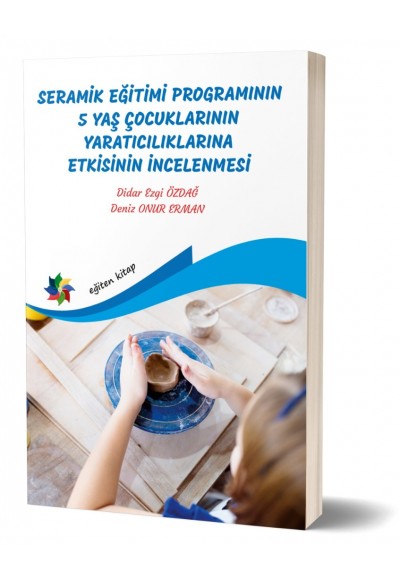 SERAMİK EĞİTİMİ PROGRAMININ 5 YAŞ ÇOCUKLARININ YARATICILIKLARINA ETKİSİNİN İNCELENMESİ