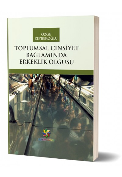 TOPLUMSAL CİNSİYET BAĞLAMINDA ERKEKLİK OLGUSU - Özge Zeybekoğlu