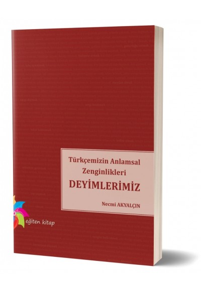 TÜRKÇEMİZİN ANLAMSAL ZENGİNLİKLERİ DEYİMLERİMİZ - Necmi Akyalçın