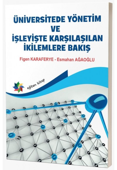 ÜNİVERSİTEDE YÖNETİM VE İŞLEYİŞTE KARŞILAŞILAN İKİLEMLERE BAKIŞ