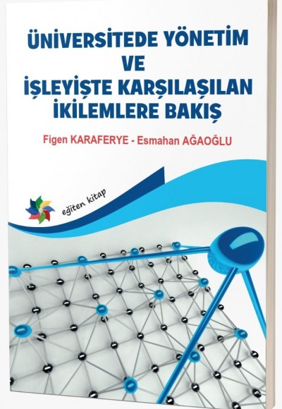 ÜNİVERSİTEDE YÖNETİM VE İŞLEYİŞTE KARŞILAŞILAN İKİLEMLERE BAKIŞ