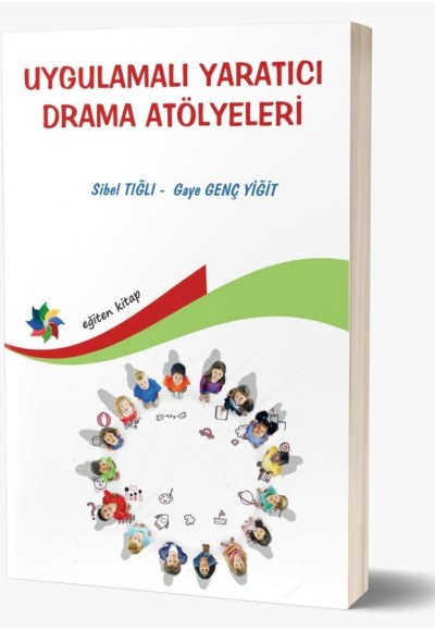 UYGULAMALI YARATICI DRAMA ATÖLYELERİ (Okul Öncesi ve İlköğretim Çocuklarına Yönelik Yapılandırılmış 32+1 Atölye)