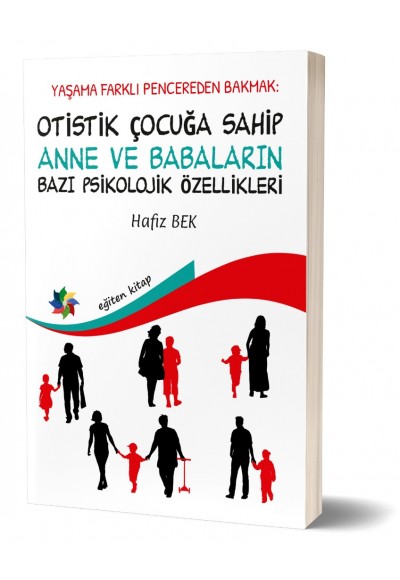 YAŞAMA FARKLI PENCEREDEN BAKMAK: OTİSTİK ÇOCUĞA SAHİP ANNE VE BABALARIN BAZI PSİKOLOJİK ÖZELLİKLERİ