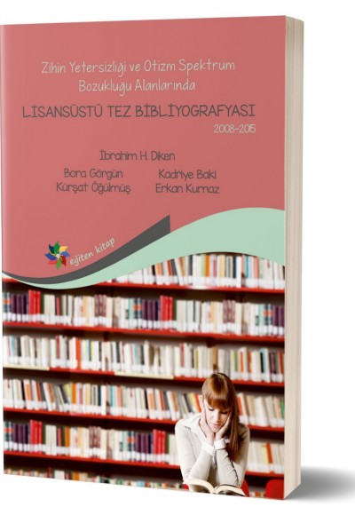 ZİHİN YETERSİZLİĞİ VE OTİZM SPEKTRUM BOZUKLUĞU ALANLARINDA LİSANSÜSTÜ TEZ BİBLİYOGRAFYASI - İbrahim H. Diken