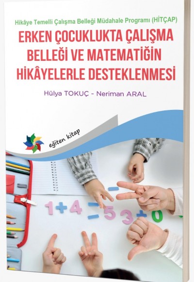 ERKEN ÇOCUKLUKTA ÇALIŞMA BELLEĞİ VE MATEMATİĞİN  HİKAYELERLE DESTEKLENMESİ  Hikaye Temelli Çalışma Belleği Müdahale Programı (HİTÇAP)